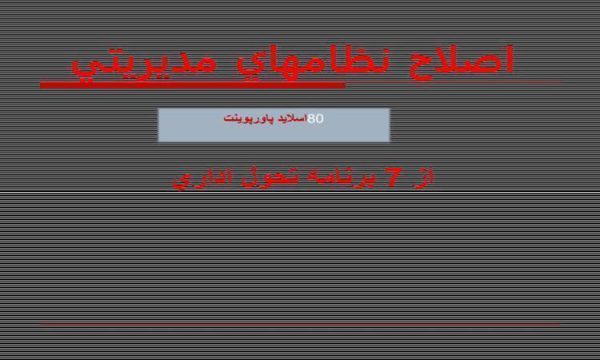 پاورپوینت اصلاح نظامهاي مديريتي از 7 برنامه تحول اداري